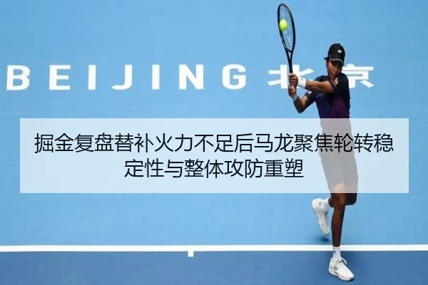 掘金复盘替补火力不足后马龙聚焦轮转稳定性与整体攻防重塑