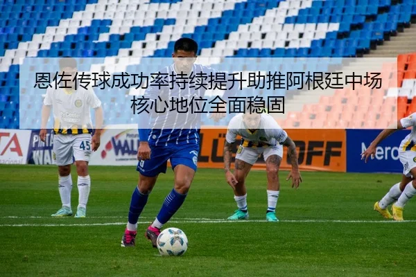 恩佐传球成功率持续提升助推阿根廷中场核心地位全面稳固